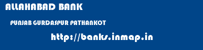 ALLAHABAD BANK  PUNJAB GURDASPUR PATHANKOT   banks information 